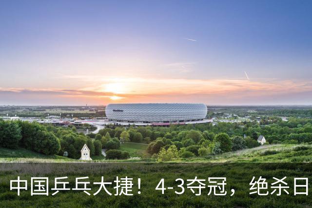中国乒乓大捷！4-3夺冠，绝杀日本松岛美空，3小将强势登顶