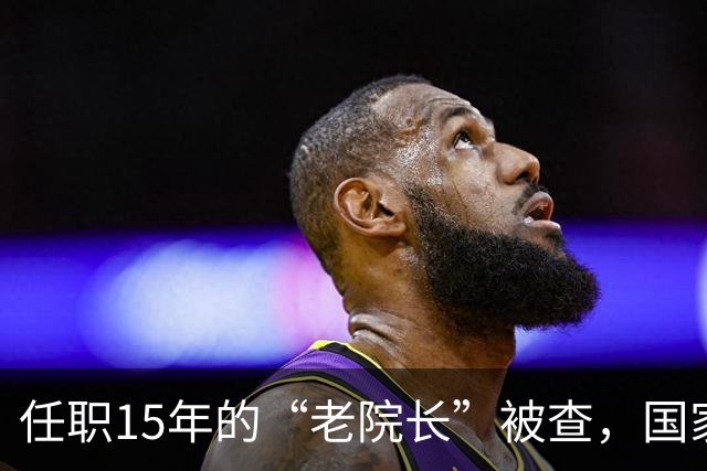 任职15年的“老院长”被查，国家卫健委关注超长任期干部反腐