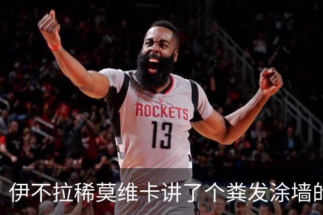 伊不拉稀莫维卡讲了个粪发涂墙的励志故事，谁在鼓掌？