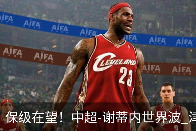 保级在望！中超-谢蒂内世界波 津门虎1-0河南取四连胜