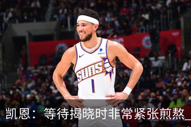 凯恩：等待揭晓时非常紧张煎熬 无人注视时是提升自我的最佳时机