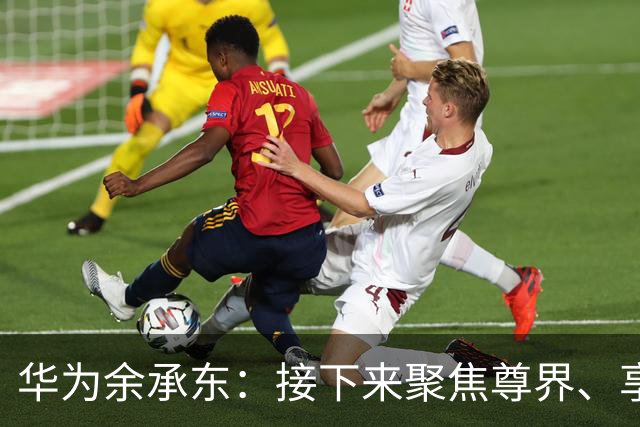 华为余承东：接下来聚焦尊界、享界、智界、尚界，让四界快速提升