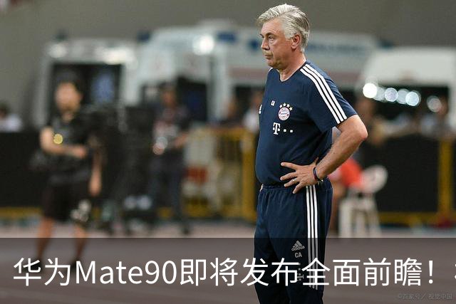 华为Mate90即将发布全面前瞻！标准版5599起、Pro Max破万！