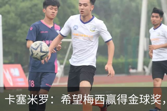 卡塞米罗：希望梅西赢得金球奖，他在世界杯证明了自己