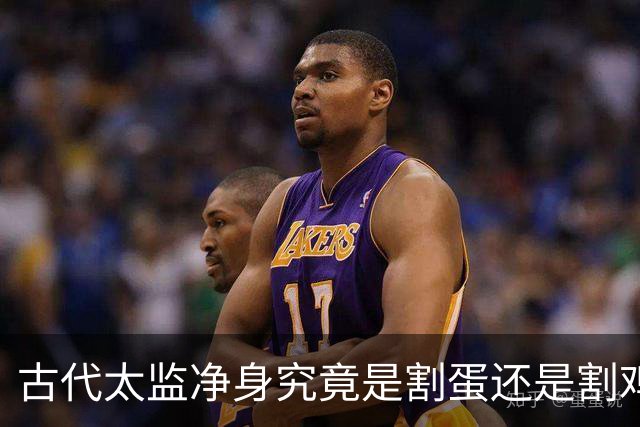 古代太监净身究竟是割蛋还是割鸡？他们说话真有娘娘腔吗？