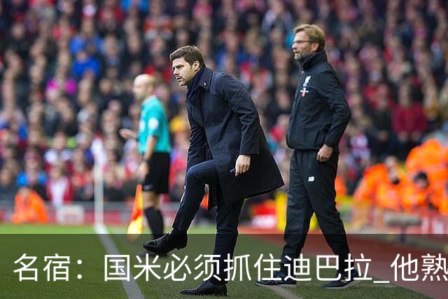 名宿：国米必须抓住迪巴拉 他熟悉意甲会想要复仇