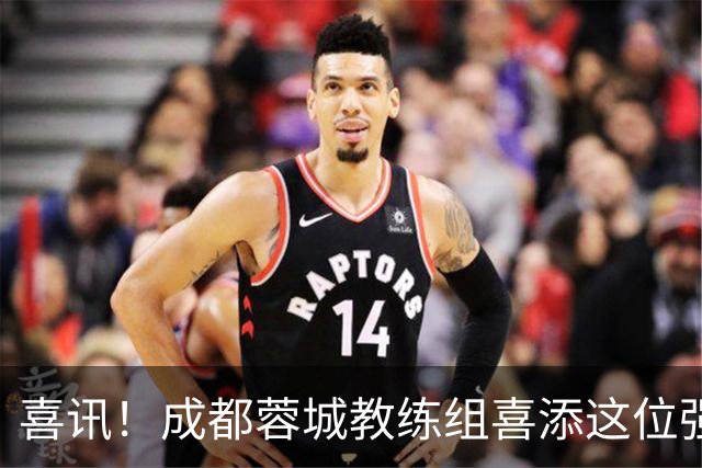 喜讯！成都蓉城教练组喜添这位强援助阵后，球队就逐渐走上正轨
