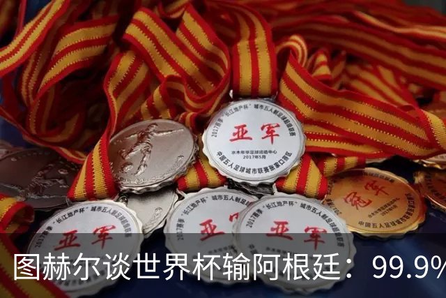 图赫尔谈世界杯输阿根廷：99.9%的球迷不会跟你聊换人或战术问题