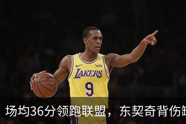 场均36分领跑联盟，东契奇背伤缺阵洛城德比