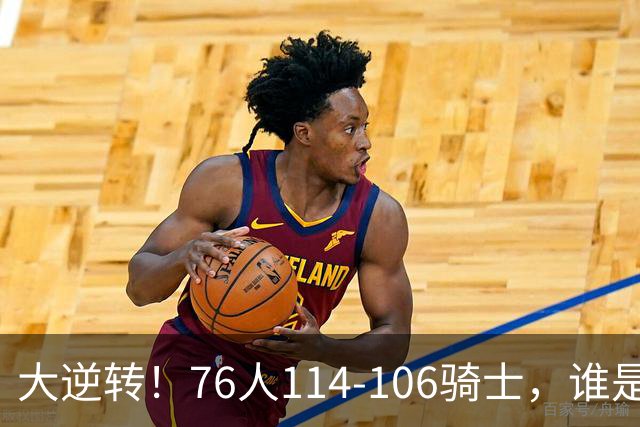 大逆转！76人114-106骑士，谁是本场比赛的功臣，数据不会说谎！