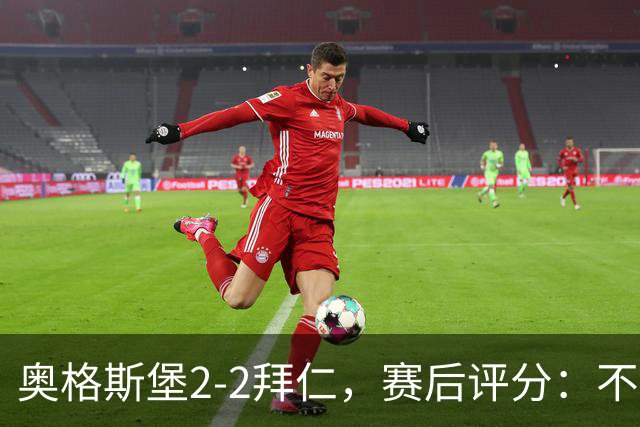 奥格斯堡2-2拜仁，赛后评分：不是凯恩第一，奥格斯堡1号第一