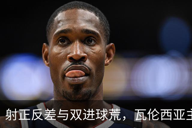 射正反差与双进球荒，瓦伦西亚主场战比利亚雷亚尔看兑现