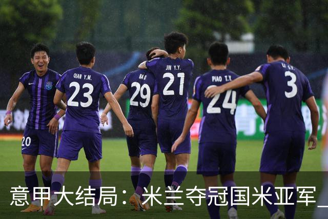 意甲大结局：米兰夺冠国米亚军 罗马进欧联杯
