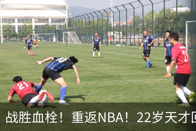 战胜血栓！重返NBA！22岁天才回来了