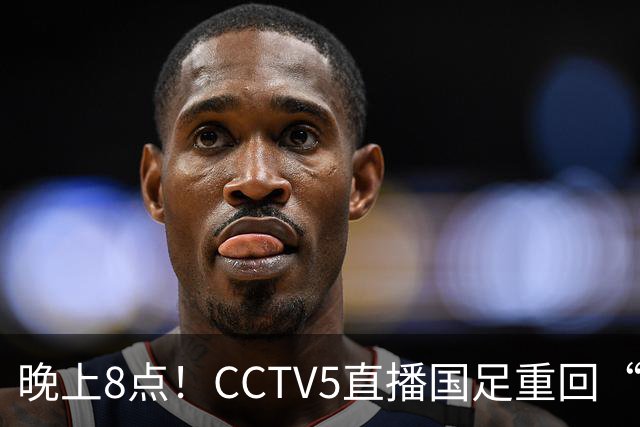 晚上8点！CCTV5直播国足重回“福地”，邵佳一压力拉满，国足恐遭四连败