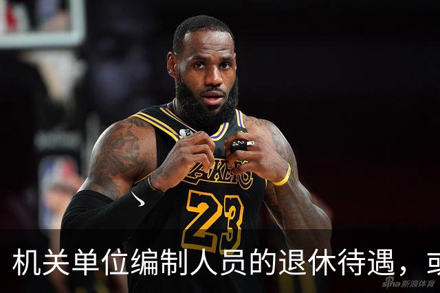机关单位编制人员的退休待遇，或将有大变化？