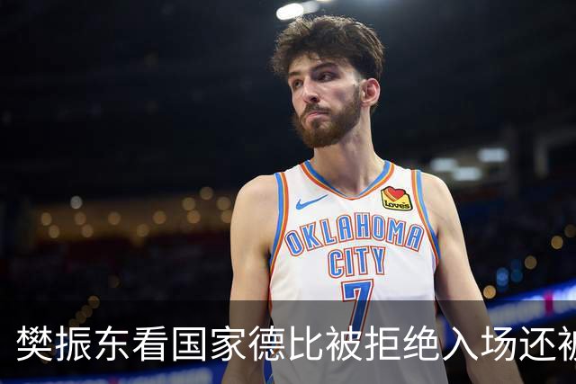 樊振东看国家德比被拒绝入场还被当成“卧底”