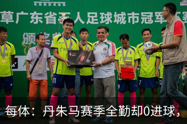 每体：丹朱马赛季全勤却0进球，4次错失良机，身价缩水94%