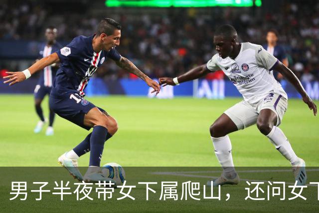 男子半夜带女下属爬山，还问女下属：你丈夫晚上给你“交作业”吗