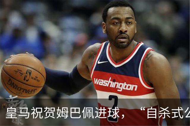 皇马祝贺姆巴佩进球，“自杀式公关”炸了！