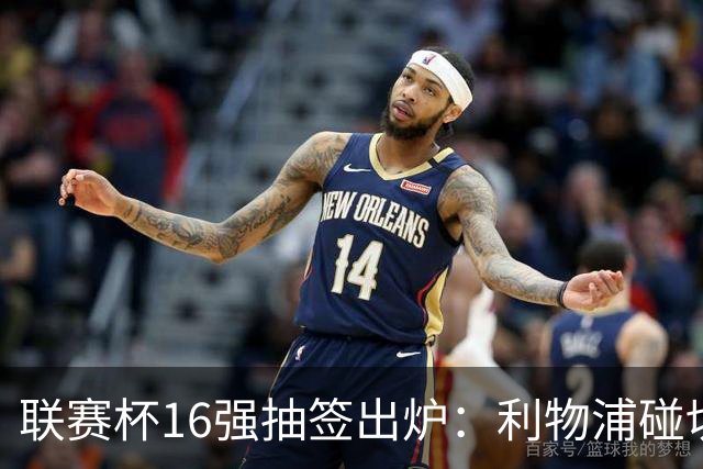 联赛杯16强抽签出炉：利物浦碰切尔西，曼联主场2比3出局