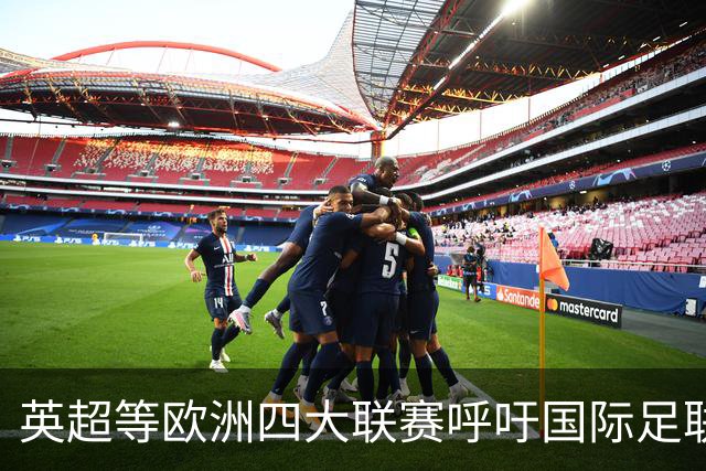 英超等欧洲四大联赛呼吁国际足联进行“根本性”改革