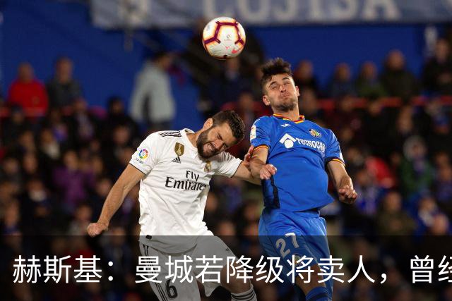 赫斯基：曼城若降级将卖人，曾经蓝狐降级就卖光阵容