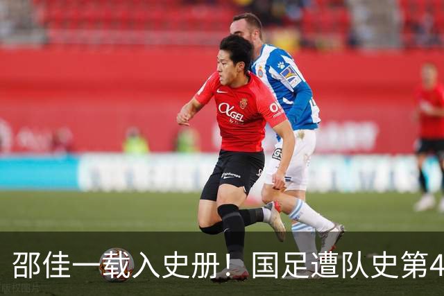 邵佳一载入史册！国足遭队史第4大比分失利 对手世界排名还低4位