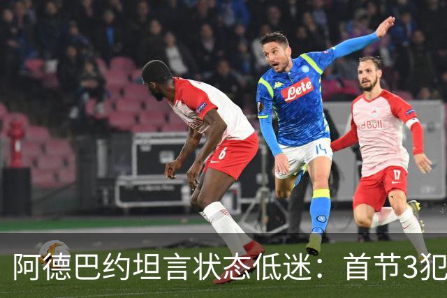 阿德巴约坦言状态低迷：首节3犯太离谱