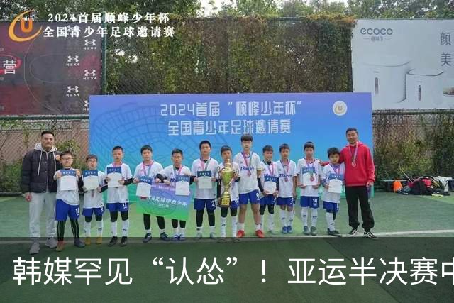 韩媒罕见“认怂”！亚运半决赛中韩对决，中国队手握两张“免死金牌”