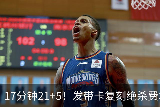 17分钟21+5！发带卡复刻绝杀费城一球 猛龙队友：35岁状态非常之好