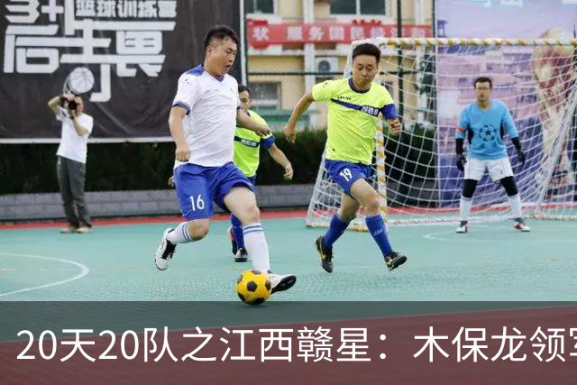 20天20队之江西赣星：木保龙领军 年轻球员静待花开