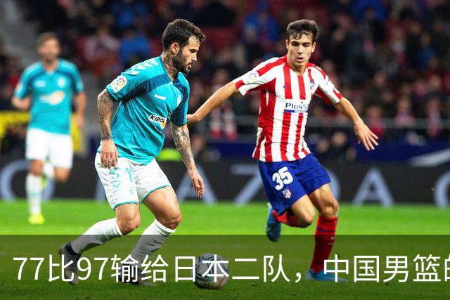 77比97输给日本二队，中国男篮的20分差在哪