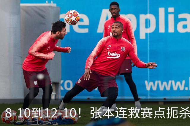 8-10到12-10！张本连救赛点扼杀大冷门，生死时刻连得4分逃出生天