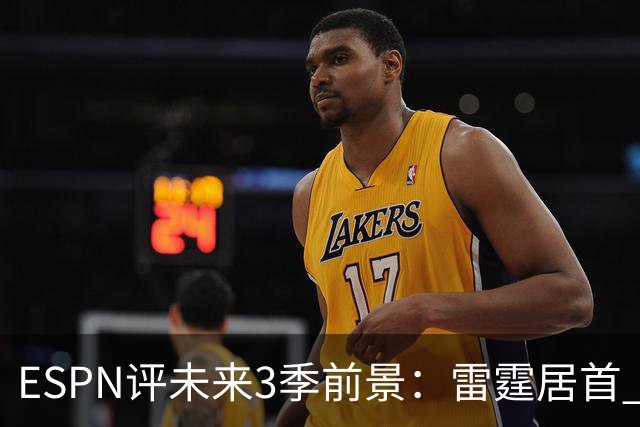 ESPN评未来3季前景：雷霆居首 马刺2 绿军3 火箭4 湖人13 勇士19