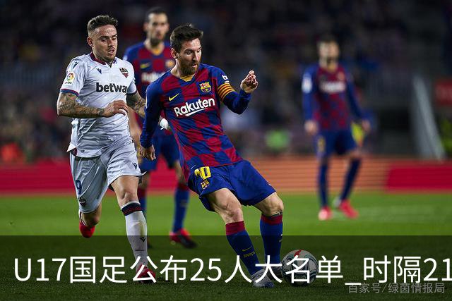 U17国足公布25人大名单 时隔21年将再战世少赛